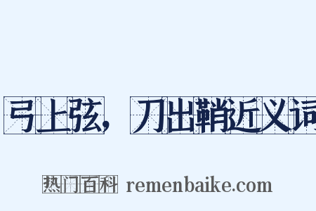 弓上弦，刀出鞘近义词是什么意思的图片